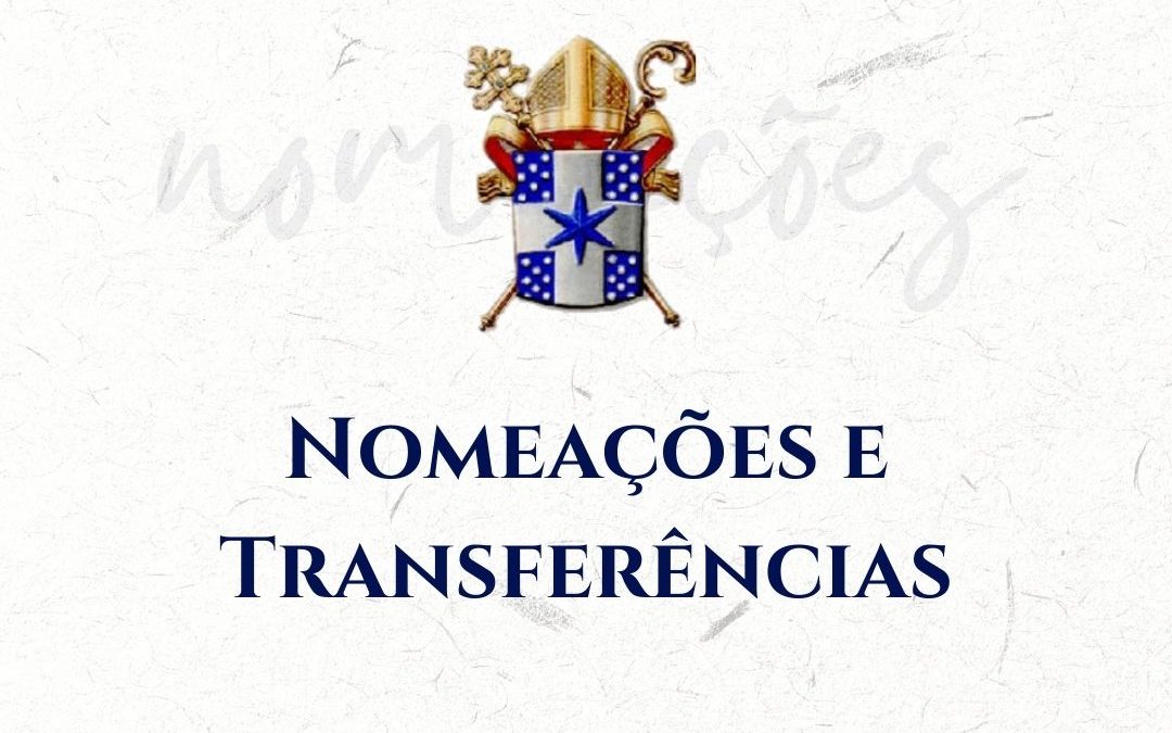 Nomeações, transferências e criação de nova Paróquia