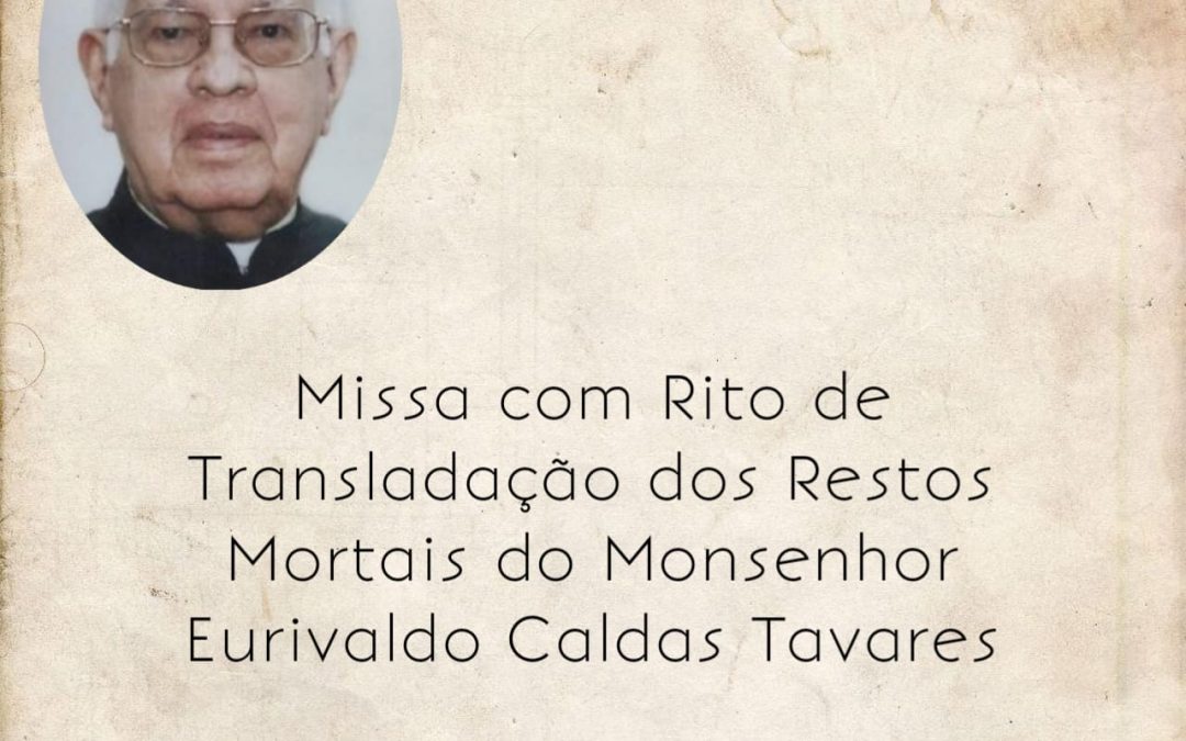 Missa com Rito de Transladação dos Restos Mortais do Monsenhor Eurivaldo Caldas Tavares