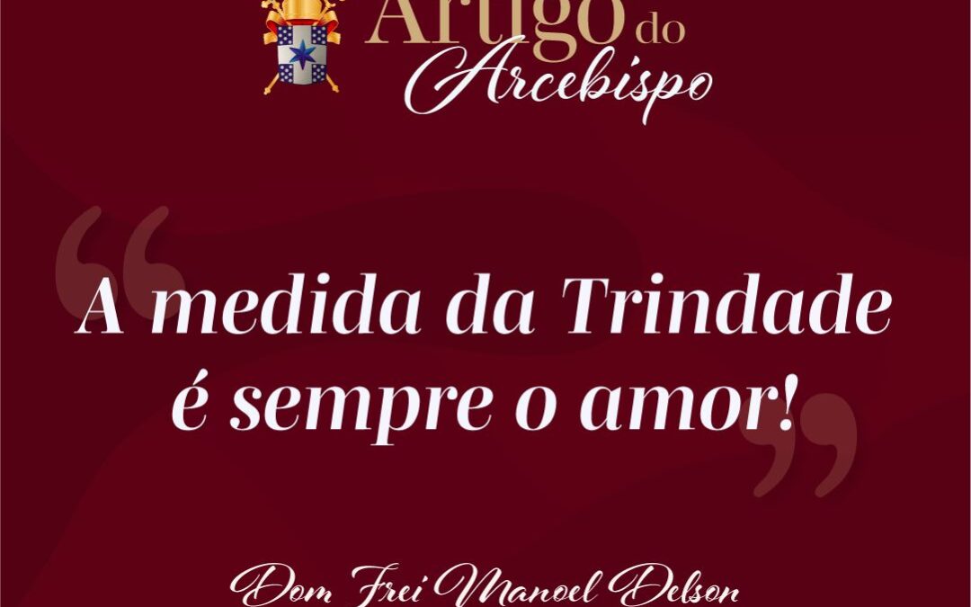 A medida da Trindade é sempre o amor!