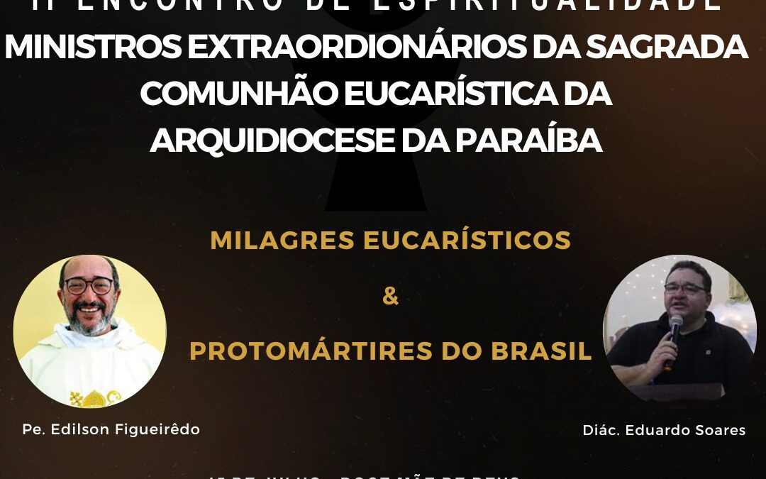II Encontro de Espiritualidade dos Ministros Extraordinários da Sagrada Comunhão na Arquidiocese da Paraíba: Milagres eucarísticos e Protomártires do Brasil