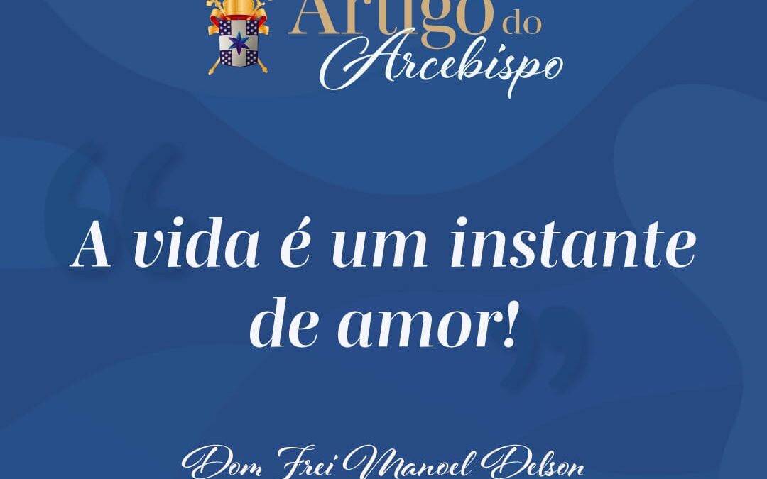 A vida é um instante de amor!