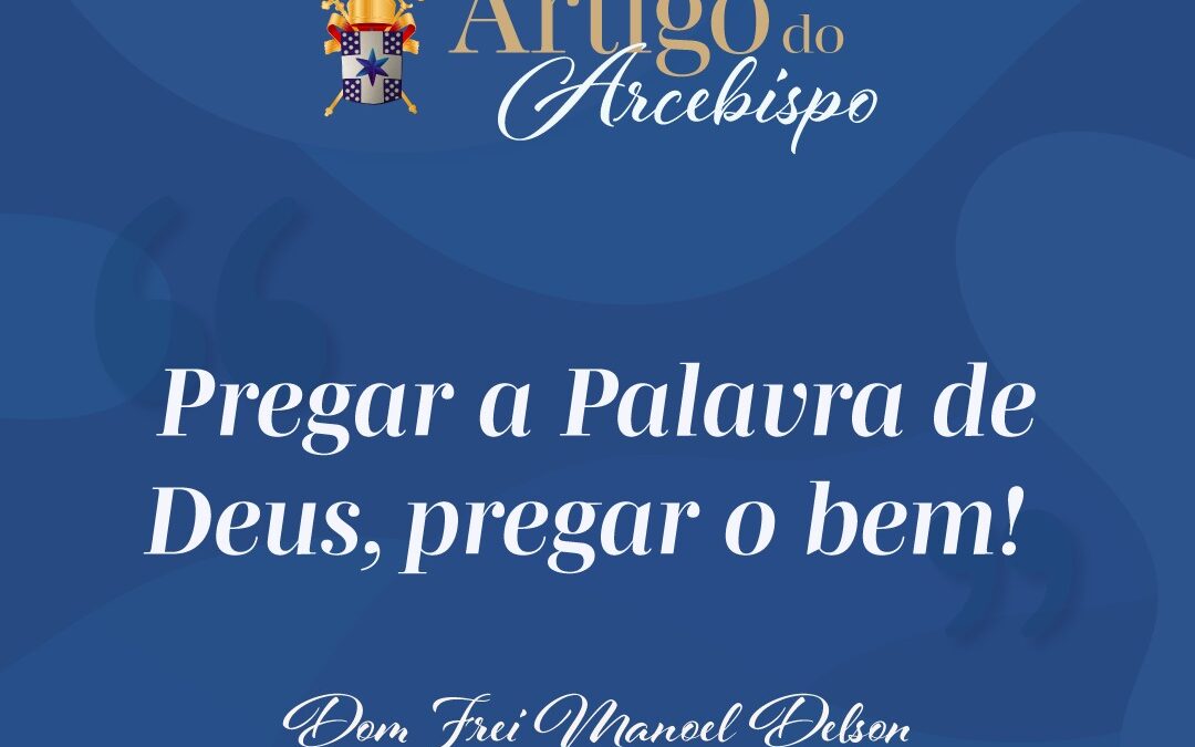 Pregar a Palavra de Deus, pregar o bem!