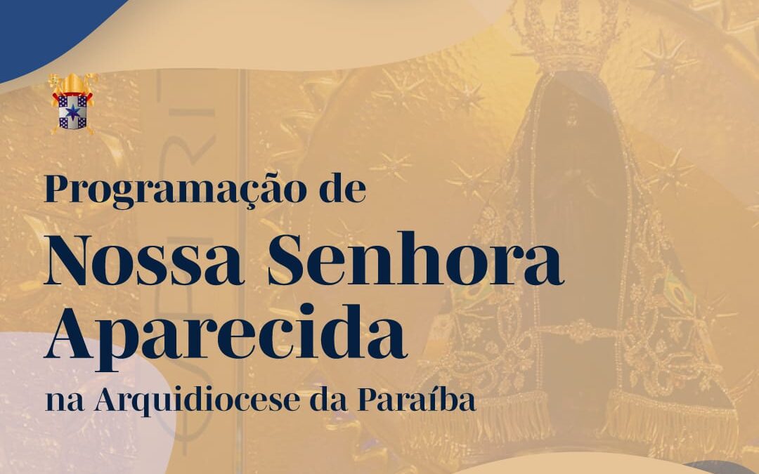 Dia de Celebração e Devoção: 12 de Outubro, Festa de Nossa Senhora Aparecida, Padroeira do Brasil, na Arquidiocese da Paraíba.