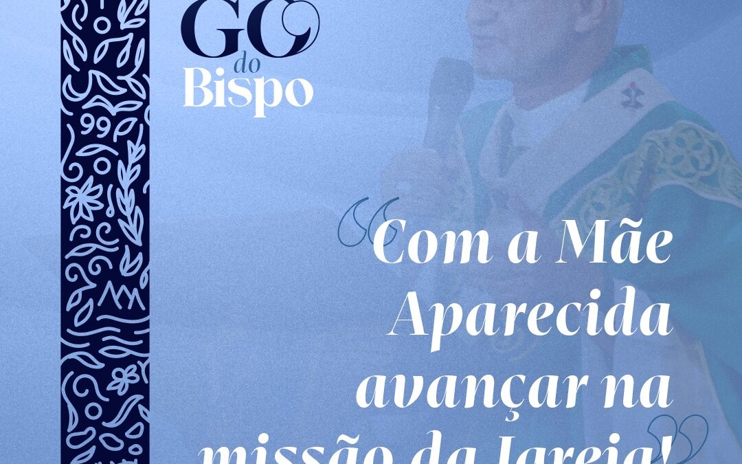 Com a Mãe Aparecida avançar na missão da Igreja!