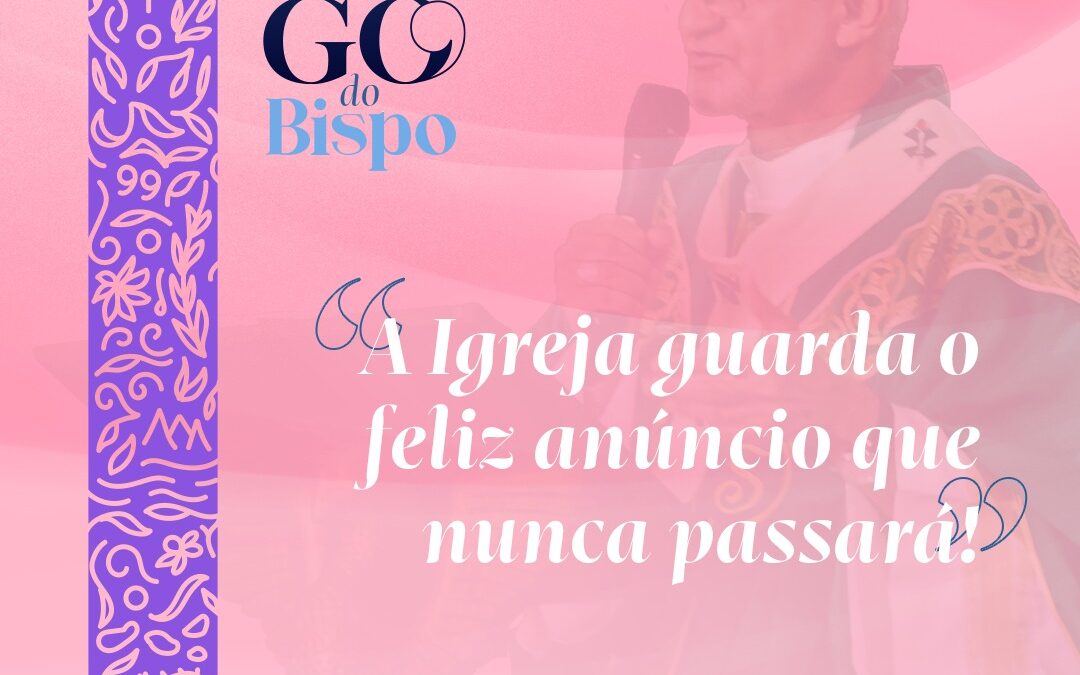 A Igreja guarda o feliz anúncio que nunca passará!