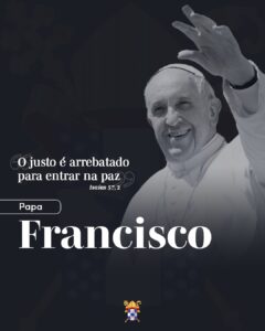 Papa Francisco parte para a Casa do Pai e deixa legado de fé e amor à Igreja